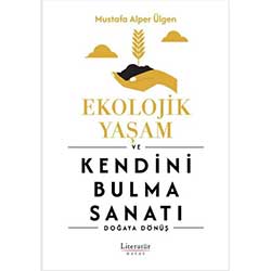 Ekolojik Yaşam ve Kendini Bulma Sanatı - Doğaya Dönüş (Mustafa Alper Ülgen, Litaratür Hayat)